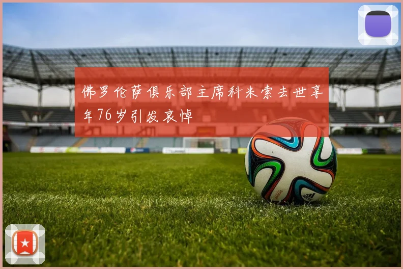 佛罗伦萨俱乐部主席科米索去世享年76岁引发哀悼