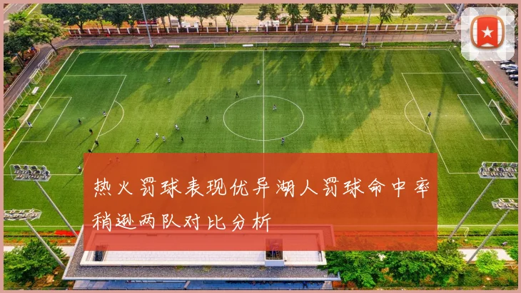 热火罚球表现优异湖人罚球命中率稍逊两队对比分析