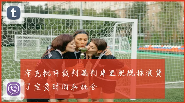 布克批评裁判漏判库里犯规称浪费了宝贵时间和机会